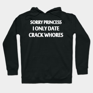 Sorry princess I only date Crack whores Hoodie